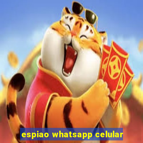 espiao whatsapp celular